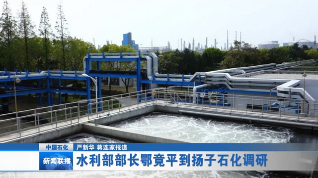 水利部鄂竟平部长视察扬子石化污水回用装置表示赞赏